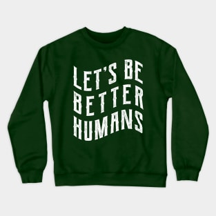 Let's be better humans Crewneck Sweatshirt